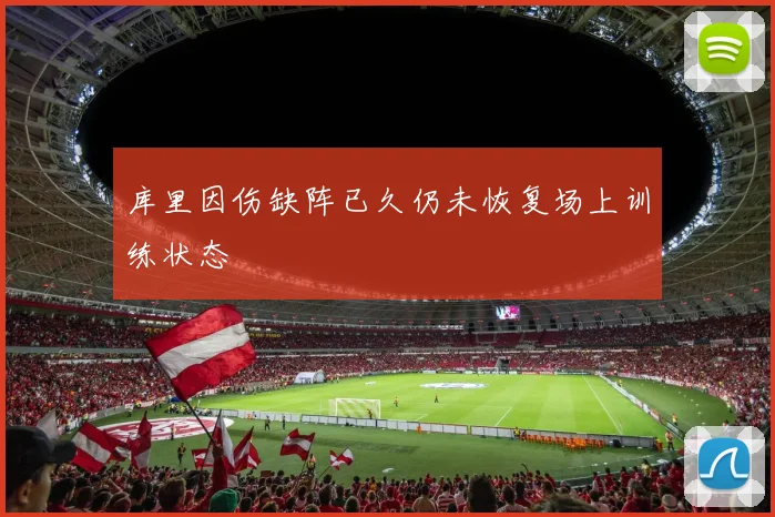 库里因伤缺阵已久仍未恢复场上训练状态