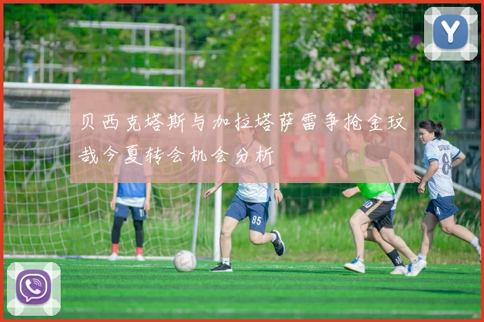 贝西克塔斯与加拉塔萨雷争抢金玟哉今夏转会机会分析
